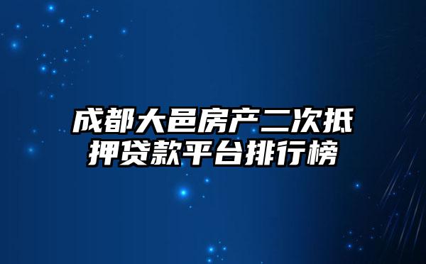 成都大邑房产二次抵押贷款平台排行榜