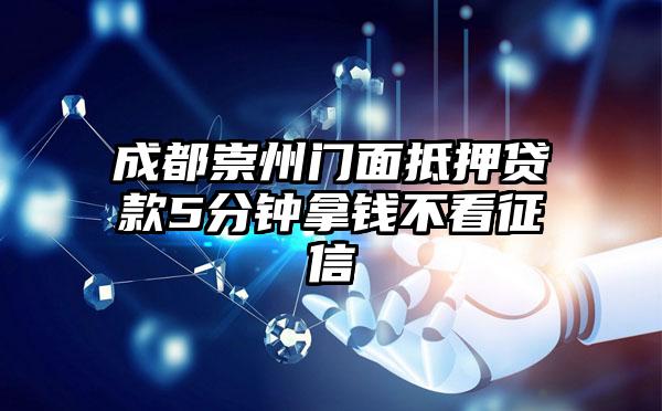 成都崇州门面抵押贷款5分钟拿钱不看征信