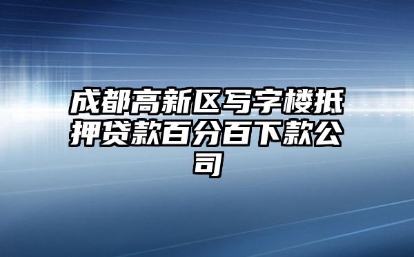 成都高新区写字楼抵押贷款百分百下款公司