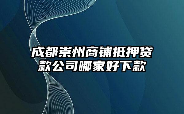 成都崇州商铺抵押贷款公司哪家好下款