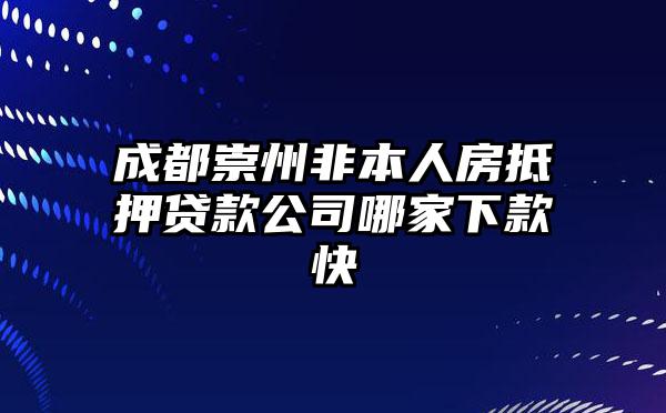 成都崇州非本人房抵押贷款公司哪家下款快