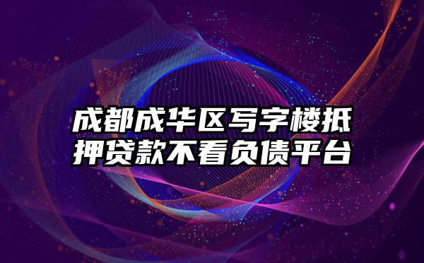 成都成华区写字楼抵押贷款不看负债平台