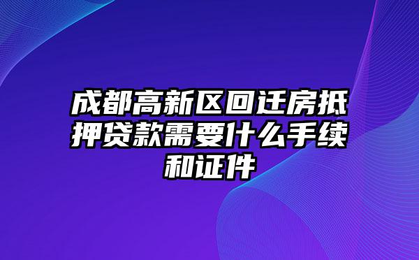 成都高新区回迁房抵押贷款需要什么手续和证件