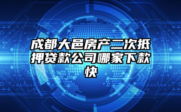 成都大邑房产二次抵押贷款公司哪家下款快