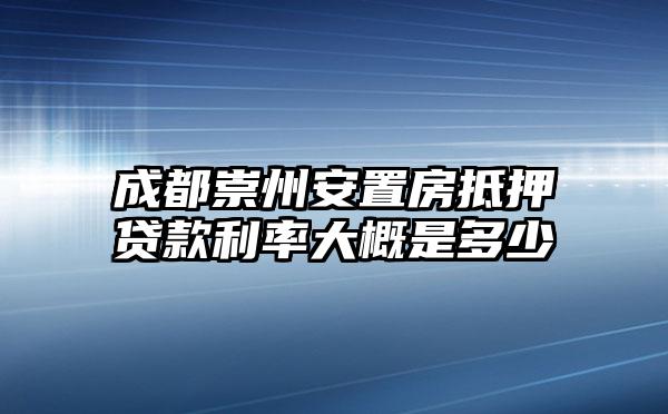 成都崇州安置房抵押贷款利率大概是多少