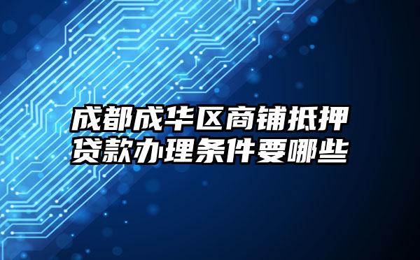 成都成华区商铺抵押贷款办理条件要哪些