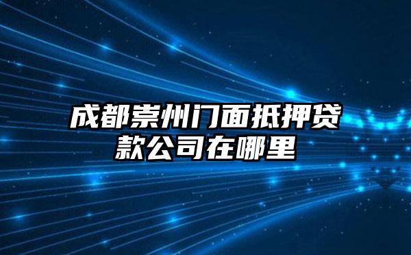 成都崇州门面抵押贷款公司在哪里