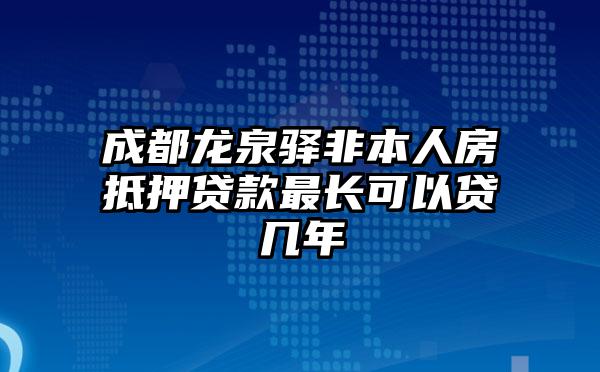 成都龙泉驿非本人房抵押贷款最长可以贷几年