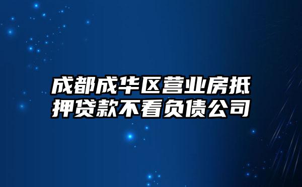 成都成华区营业房抵押贷款不看负债公司