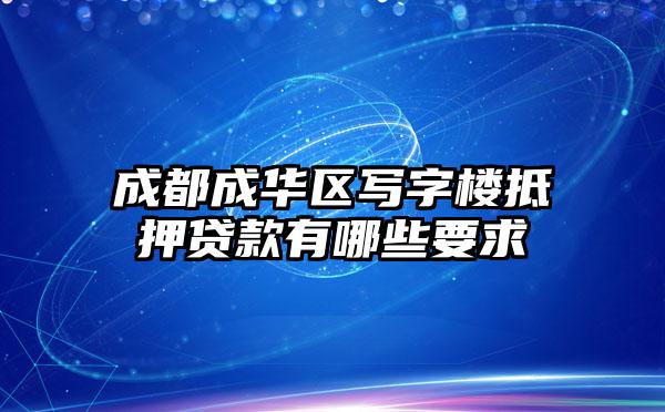 成都成华区写字楼抵押贷款有哪些要求