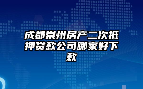 成都崇州房产二次抵押贷款公司哪家好下款