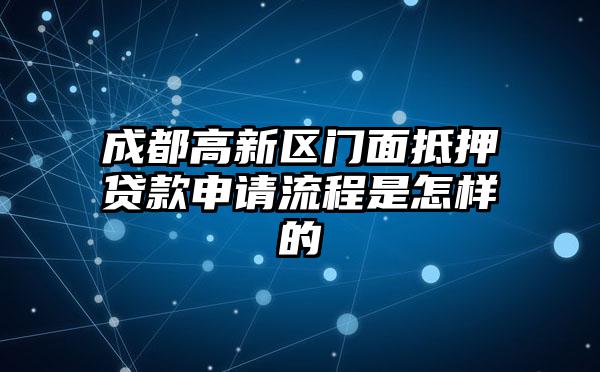 成都高新区门面抵押贷款申请流程是怎样的