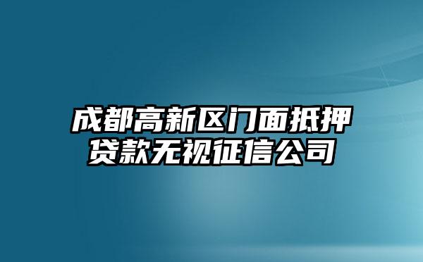 成都高新区门面抵押贷款无视征信公司