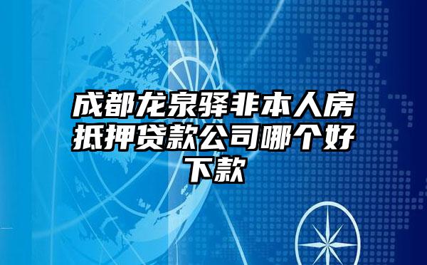 成都龙泉驿非本人房抵押贷款公司哪个好下款