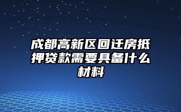 成都高新区回迁房抵押贷款需要具备什么材料