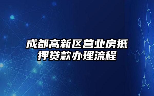 成都高新区营业房抵押贷款办理流程