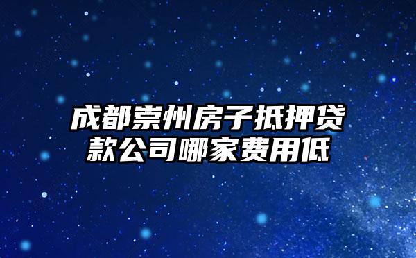 成都崇州房子抵押贷款公司哪家费用低