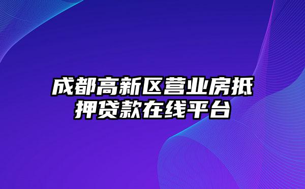 成都高新区营业房抵押贷款在线平台