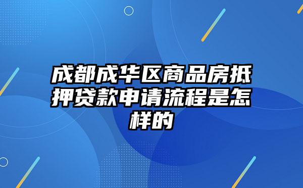 成都成华区商品房抵押贷款申请流程是怎样的