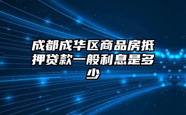 成都成华区商品房抵押贷款一般利息是多少