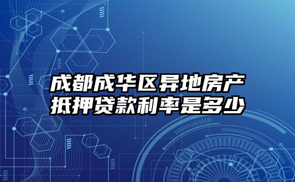 成都成华区异地房产抵押贷款利率是多少