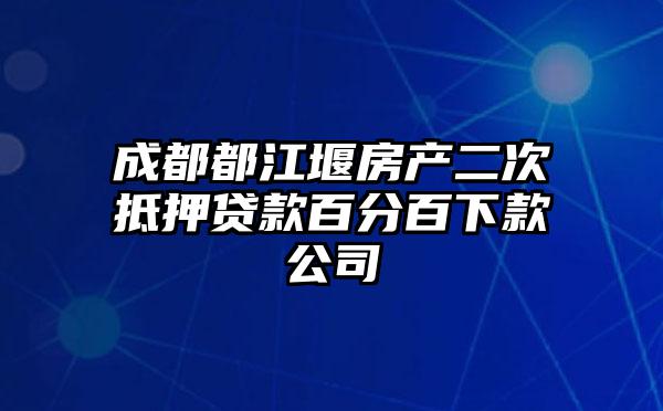 成都都江堰房产二次抵押贷款百分百下款公司