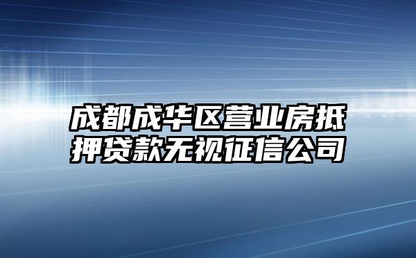 成都成华区营业房抵押贷款无视征信公司