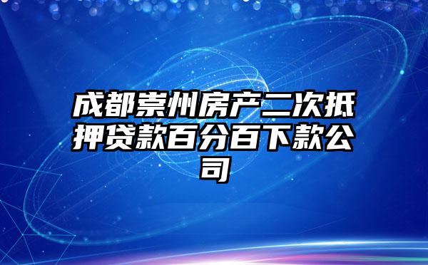 成都崇州房产二次抵押贷款百分百下款公司