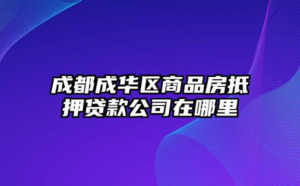 成都成华区商品房抵押贷款公司在哪里