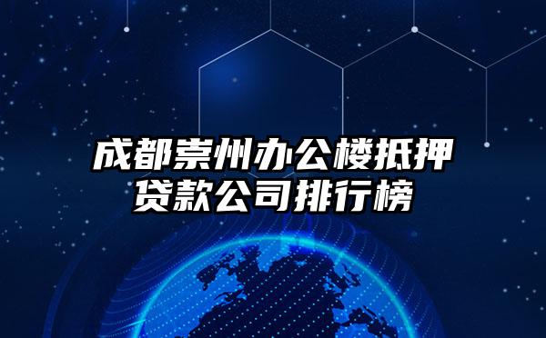 成都崇州办公楼抵押贷款公司排行榜