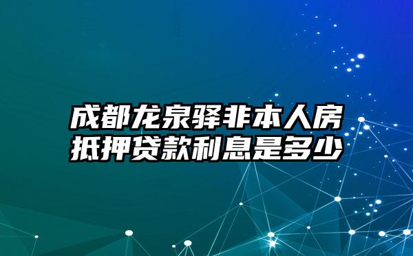 成都龙泉驿非本人房抵押贷款利息是多少