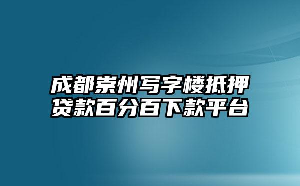 成都崇州写字楼抵押贷款百分百下款平台