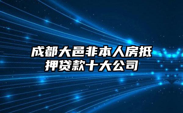 成都大邑非本人房抵押贷款十大公司