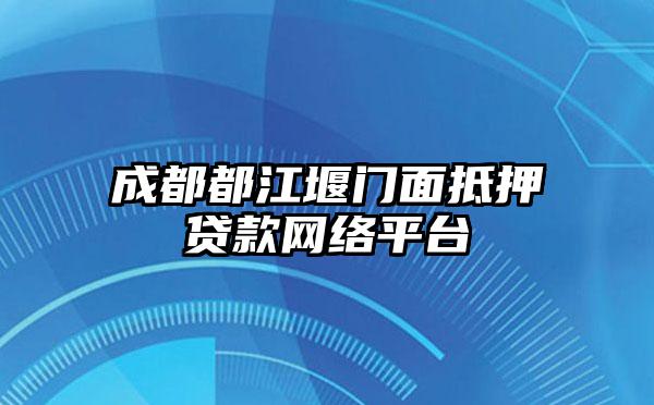 成都都江堰门面抵押贷款网络平台