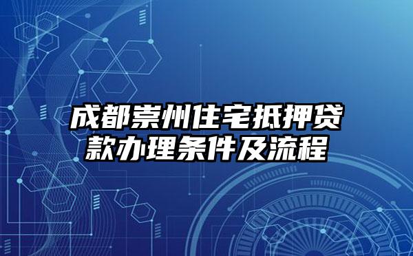 成都崇州住宅抵押贷款办理条件及流程