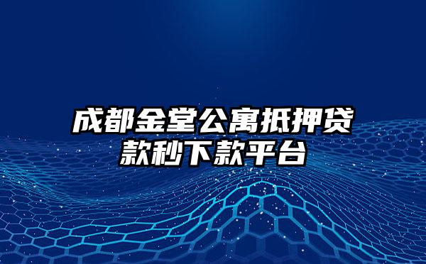 成都金堂公寓抵押贷款秒下款平台