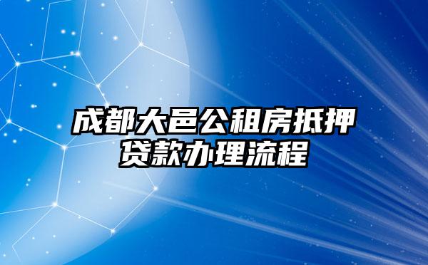 成都大邑公租房抵押贷款办理流程