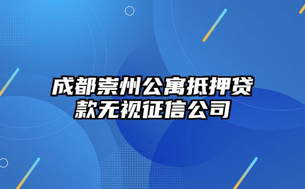 成都崇州公寓抵押贷款无视征信公司