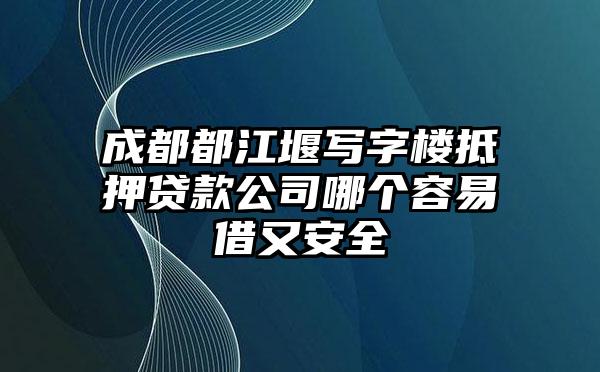 成都都江堰写字楼抵押贷款公司哪个容易借又安全