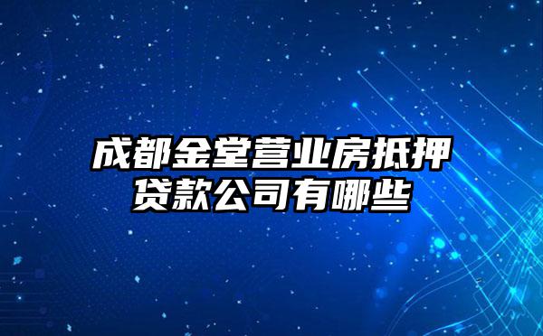 成都金堂营业房抵押贷款公司有哪些