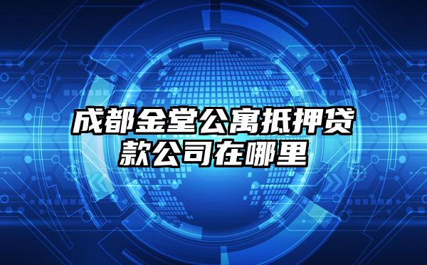 成都金堂公寓抵押贷款公司在哪里