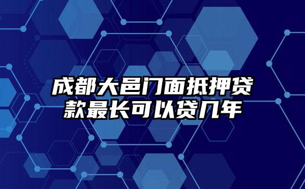 成都大邑门面抵押贷款最长可以贷几年