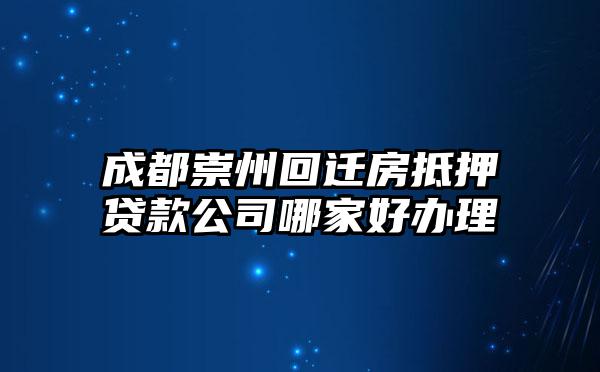 成都崇州回迁房抵押贷款公司哪家好办理