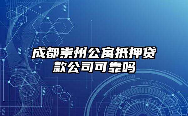 成都崇州公寓抵押贷款公司可靠吗