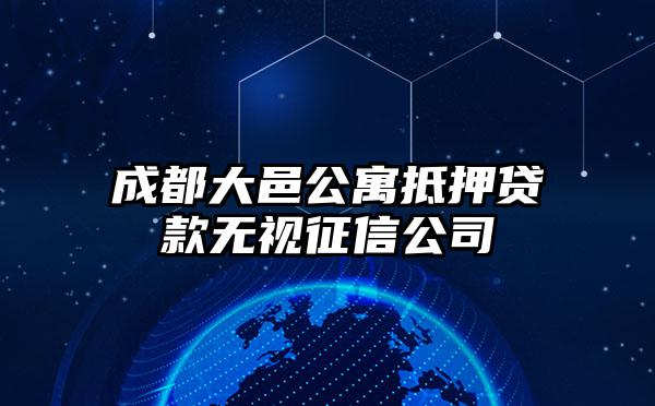 成都大邑公寓抵押贷款无视征信公司