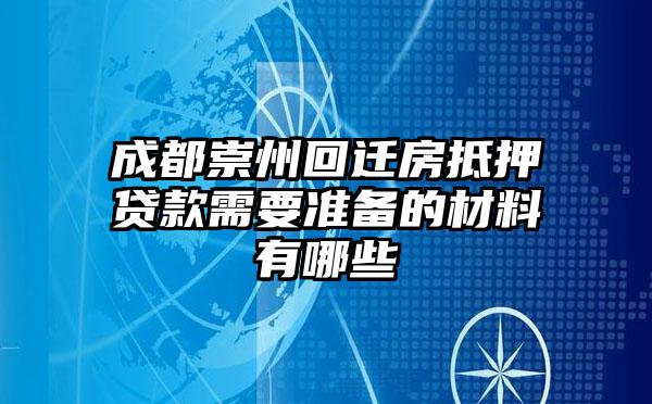 成都崇州回迁房抵押贷款需要准备的材料有哪些