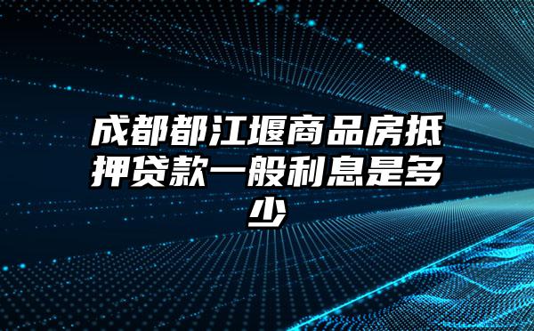 成都都江堰商品房抵押贷款一般利息是多少