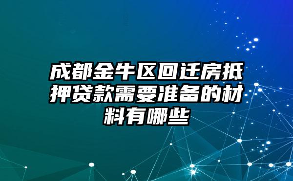 成都金牛区回迁房抵押贷款需要准备的材料有哪些