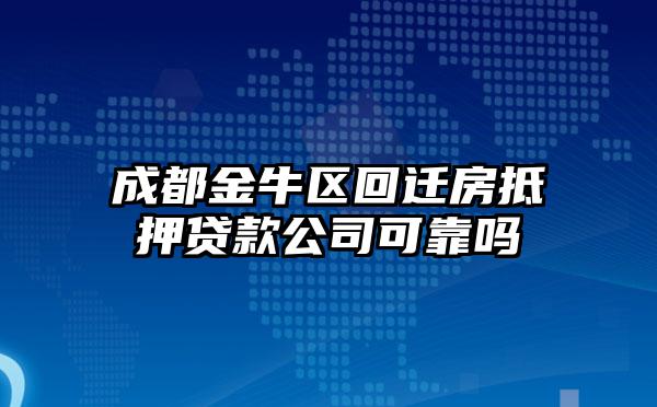 成都金牛区回迁房抵押贷款公司可靠吗