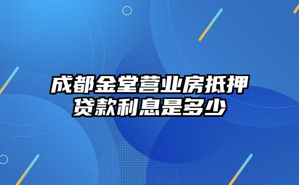 成都金堂营业房抵押贷款利息是多少